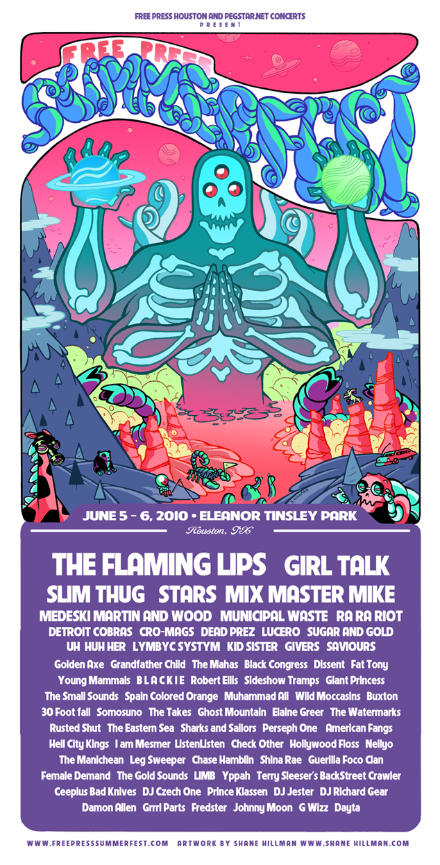 Free Press Summer Fest 2010 — Free Press Summer Fest 2010 lineup poster. Printed copy reads FREE PRESS HOUSTON AND PEGSTAR.NET CONCERTS PRESENT × JUNE 5 – 6, 2010 × ELEANOR TINSLEY PARK, HOUSTON, TX, with The Flaming Lips, Girl Talk, Slim Thug, Stars, Mix Master Mike, Medeski Martin and Wood, Municipal Waste and Ra Ra Riot at the head of the list. Colophon reads ARTWORK BY SHANE HILLMAN.
